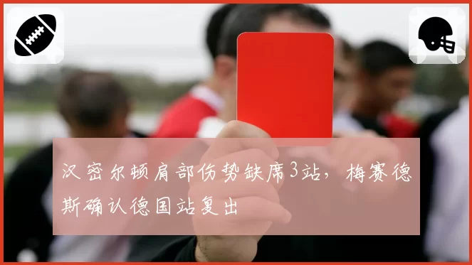 汉密尔顿肩部伤势缺席3站，梅赛德斯确认德国站复出