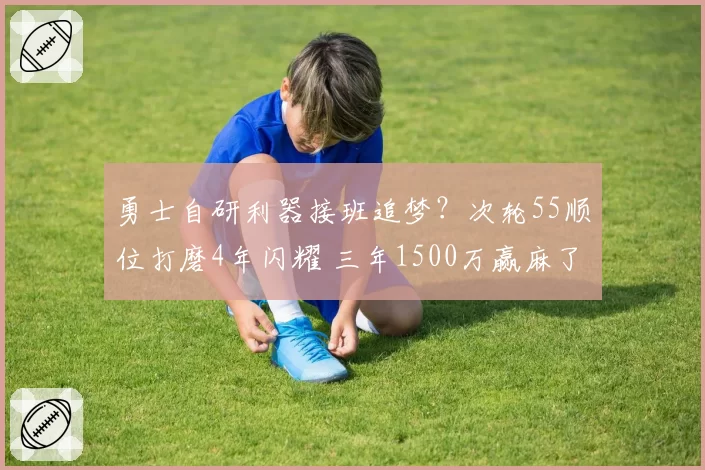 勇士自研利器接班追梦？次轮55顺位打磨4年闪耀 三年1500万赢麻了